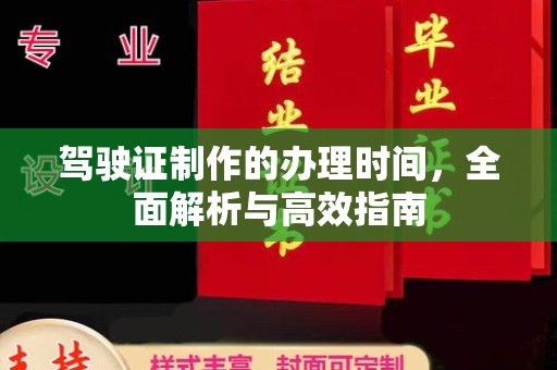 长城驾驶证制作的办理时间，全面解析与高效指南